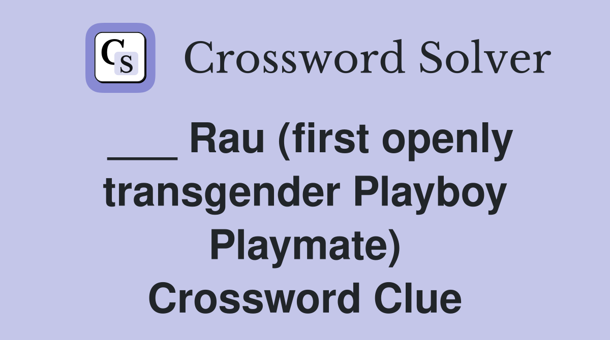 Rau (first openly transgender Playboy Playmate) Crossword Clue